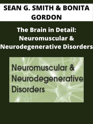 The Brain In Detail: Neuromuscular & Neurodegenerative Disorders – Sean G. Smith & Bonita Gordon