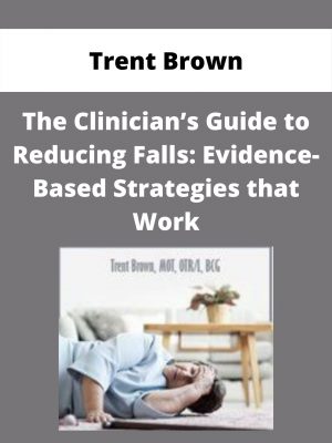 The Clinician’s Guide To Reducing Falls: Evidence-based Strategies That Work – Trent Brown