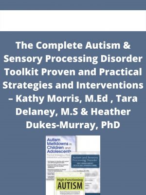 The Complete Autism & Sensory Processing Disorder Toolkit Proven And Practical Strategies And Interventions – Kathy Morris, M.ed , Tara Delaney, M.s & Heather Dukes-murray, Phd