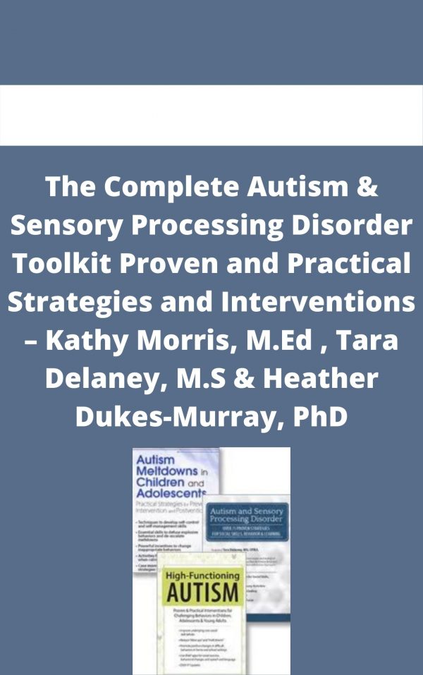 The Complete Autism & Sensory Processing Disorder Toolkit Proven And Practical Strategies And Interventions – Kathy Morris, M.ed , Tara Delaney, M.s & Heather Dukes-murray, Phd