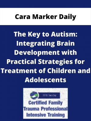 The Key To Autism: Integrating Brain Development With Practical Strategies For Treatment Of Children And Adolescents – Cara Marker Daily