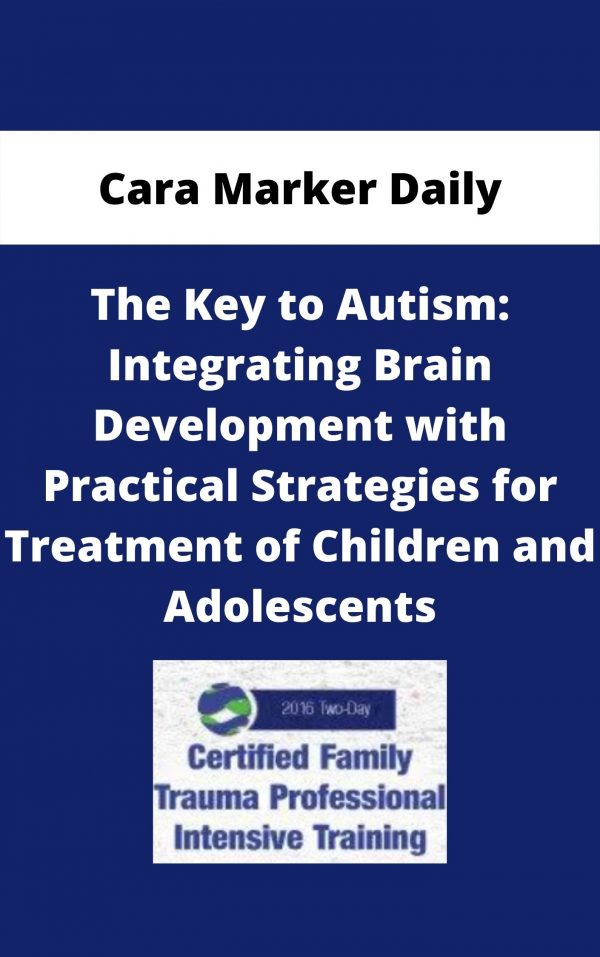 The Key To Autism: Integrating Brain Development With Practical Strategies For Treatment Of Children And Adolescents – Cara Marker Daily