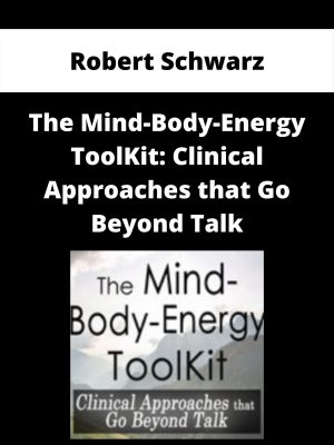 The Mind-body-energy Toolkit: Clinical Approaches That Go Beyond Talk – Robert Schwarz