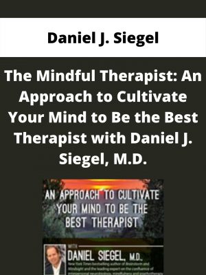 The Mindful Therapist: An Approach To Cultivate Your Mind To Be The Best Therapist With Daniel J. Siegel, M.d. – Daniel J. Siegel