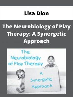 The Neurobiology Of Play Therapy: A Synergetic Approach – Lisa Dion