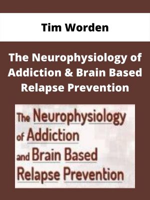 The Neurophysiology Of Addiction & Brain Based Relapse Prevention – Tim Worden