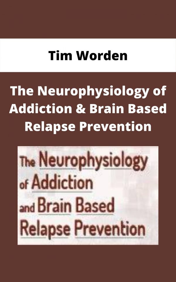 The Neurophysiology Of Addiction & Brain Based Relapse Prevention – Tim Worden