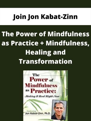 The Power Of Mindfulness As Practice + Mindfulness, Healing And Transformation – Join Jon Kabat-zinn