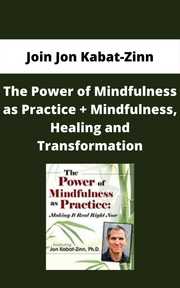 The Power Of Mindfulness As Practice + Mindfulness, Healing And Transformation – Join Jon Kabat-zinn