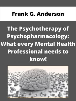 The Psychotherapy Of Psychopharmacology: What Every Mental Health Professional Needs To Know! – Frank G. Anderson