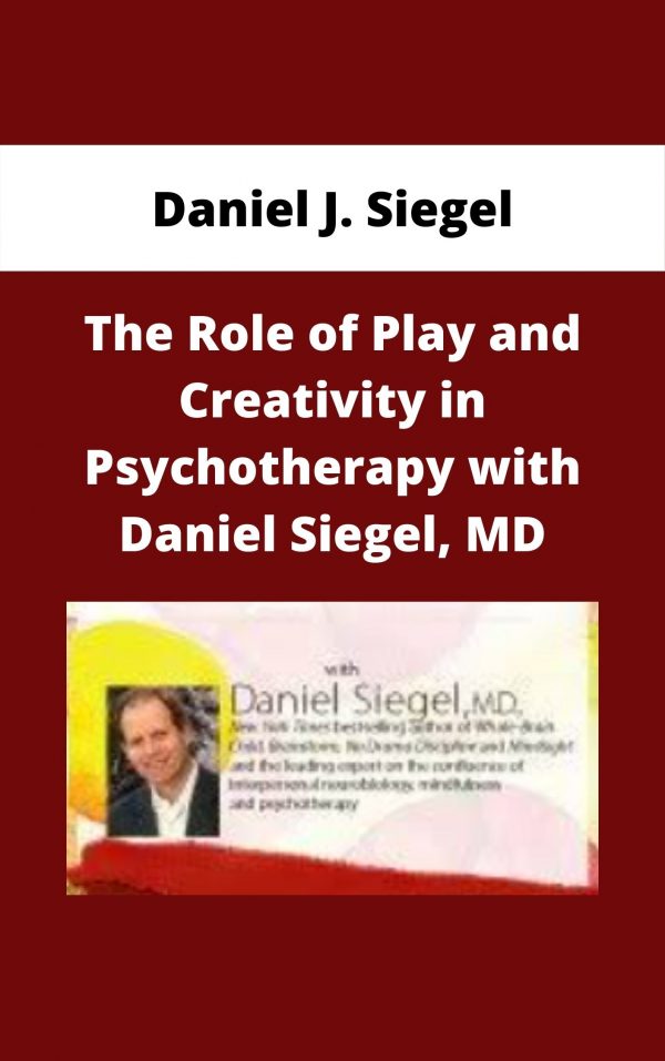 The Role Of Play And Creativity In Psychotherapy With Daniel Siegel, Md – Daniel J. Siegel