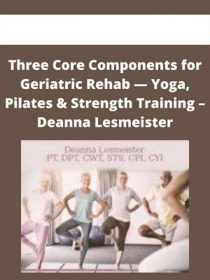 Three Core Components For Geriatric Rehab — Yoga, Pilates & Strength Training – Deanna Lesmeister