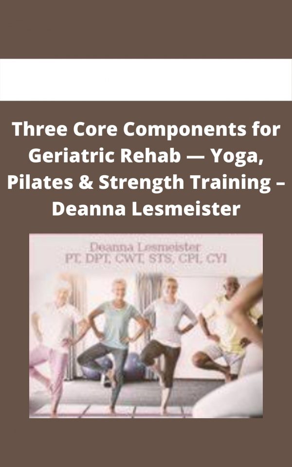 Three Core Components For Geriatric Rehab — Yoga, Pilates & Strength Training – Deanna Lesmeister