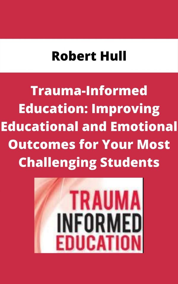 Trauma-informed Education: Improving Educational And Emotional Outcomes For Your Most Challenging Students – Robert Hull