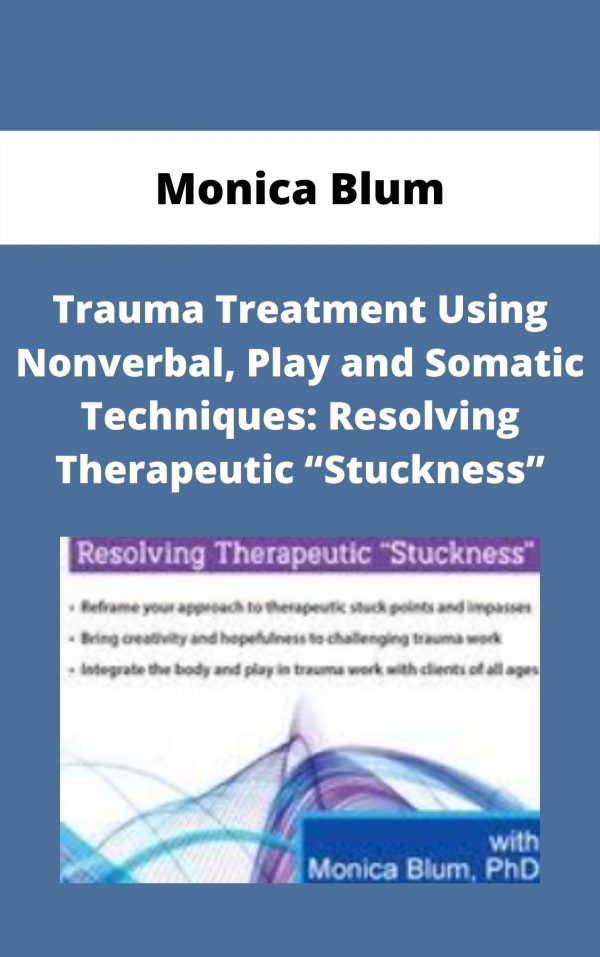 Trauma Treatment Using Nonverbal, Play And Somatic Techniques: Resolving Therapeutic “stuckness” – Monica Blum
