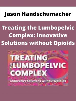 Treating The Lumbopelvic Complex: Innovative Solutions Without Opioids – Jason Handschumacher