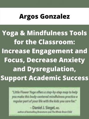 Yoga & Mindfulness Tools For The Classroom: Increase Engagement And Focus, Decrease Anxiety And Dysregulation, Support Academic Success – Argos Gonzalez