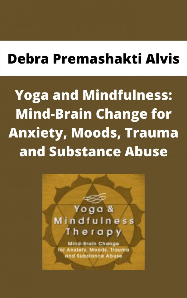 Yoga And Mindfulness: Mind-brain Change For Anxiety, Moods, Trauma And Substance Abuse – Debra Premashakti Alvis