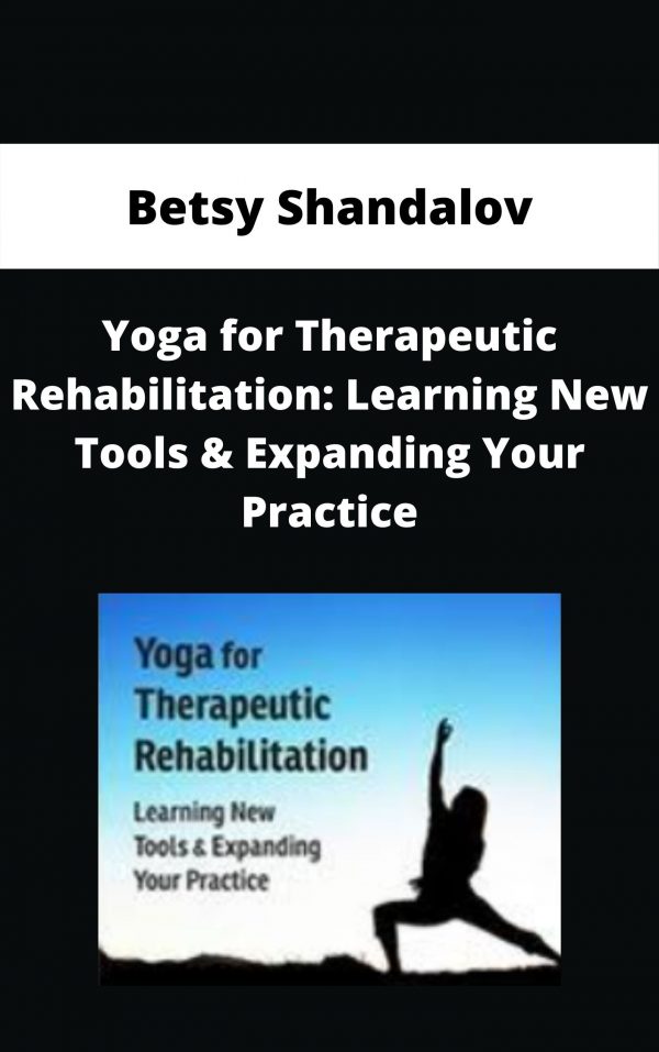 Yoga For Therapeutic Rehabilitation: Learning New Tools & Expanding Your Practice – Betsy Shandalov